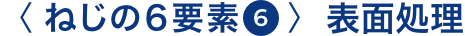 ねじの6要素⑥ 表面処理
